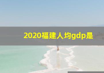 2020福建人均gdp是