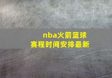 nba火箭篮球赛程时间安排最新