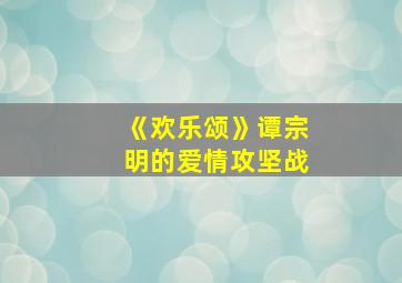 《欢乐颂》谭宗明的爱情攻坚战