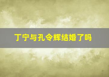 丁宁与孔令辉结婚了吗