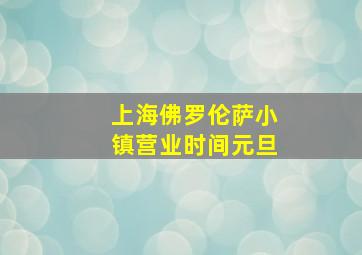 上海佛罗伦萨小镇营业时间元旦