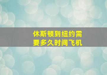 休斯顿到纽约需要多久时间飞机