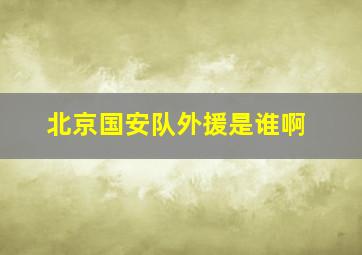 北京国安队外援是谁啊