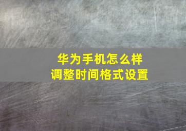 华为手机怎么样调整时间格式设置