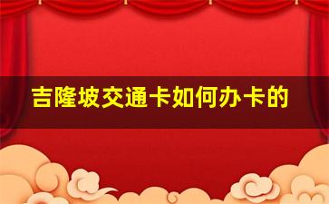 吉隆坡交通卡如何办卡的