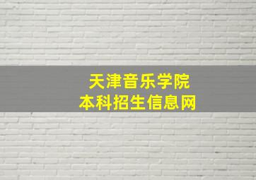 天津音乐学院本科招生信息网