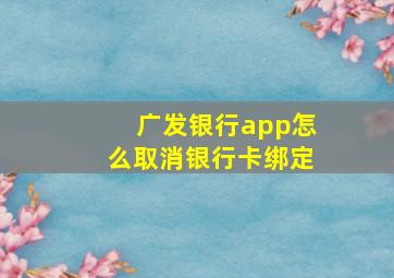 广发银行app怎么取消银行卡绑定