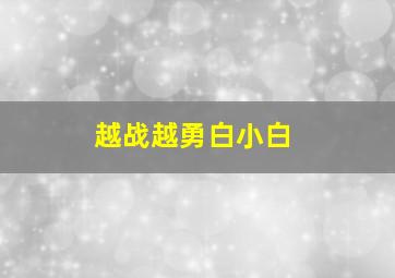 越战越勇白小白