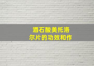 酒石酸美托洛尔片的功效和作