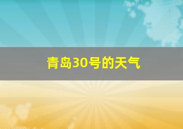 青岛30号的天气